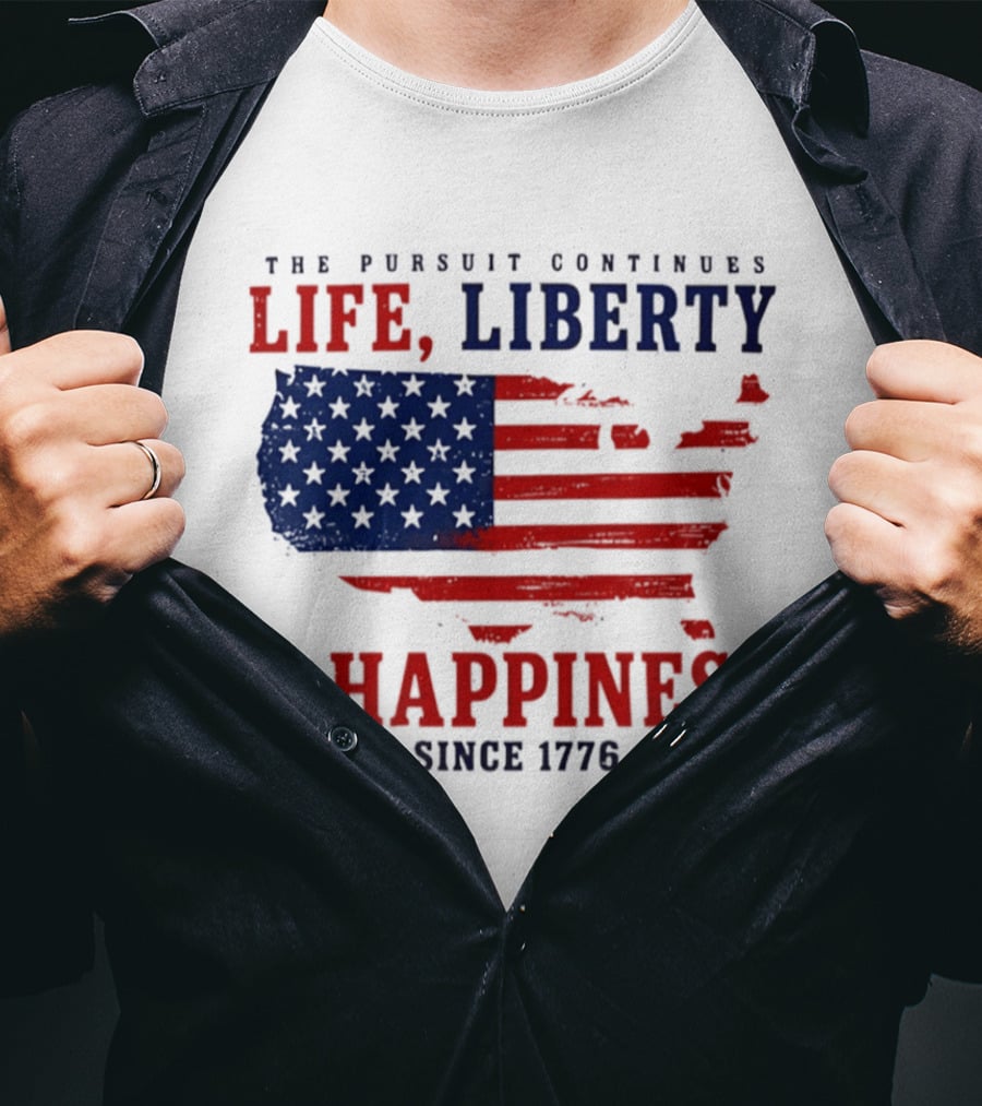 The Pursuit Continues Life Liberty And Happiness Since 1776 USA Flag T-Shirt