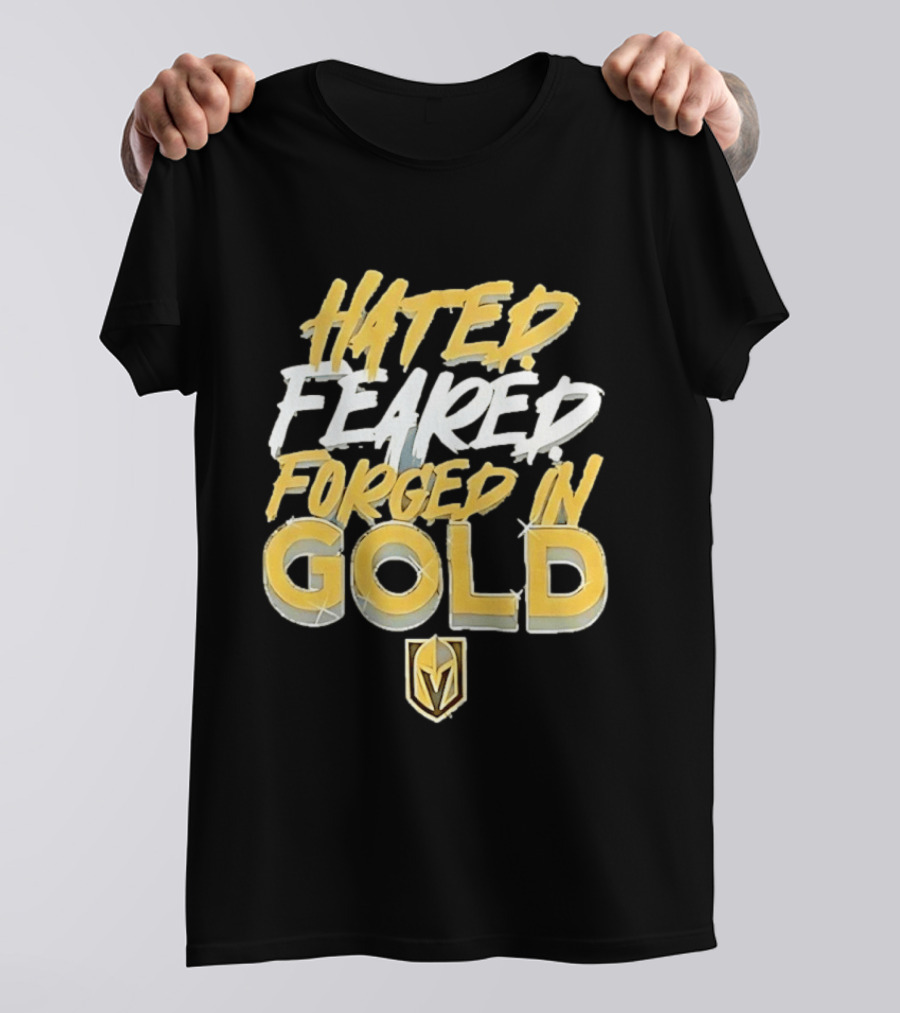 Vegas Golden Knights Hated Feared Forged In Gold T-Shirt