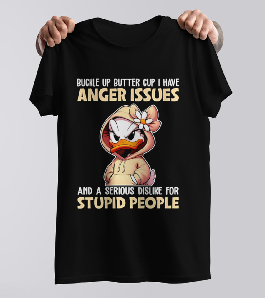Buckle Up Butter Cup Anger Issues Serious Dislike For Stupid People T-Shirt
