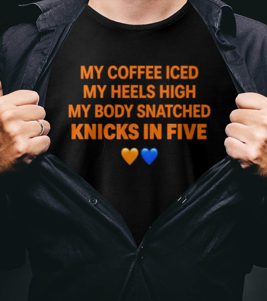 My Coffee Iced My Heels High My Body Snatched Knicks In Five Love Orange Blue Hearts T-Shirt