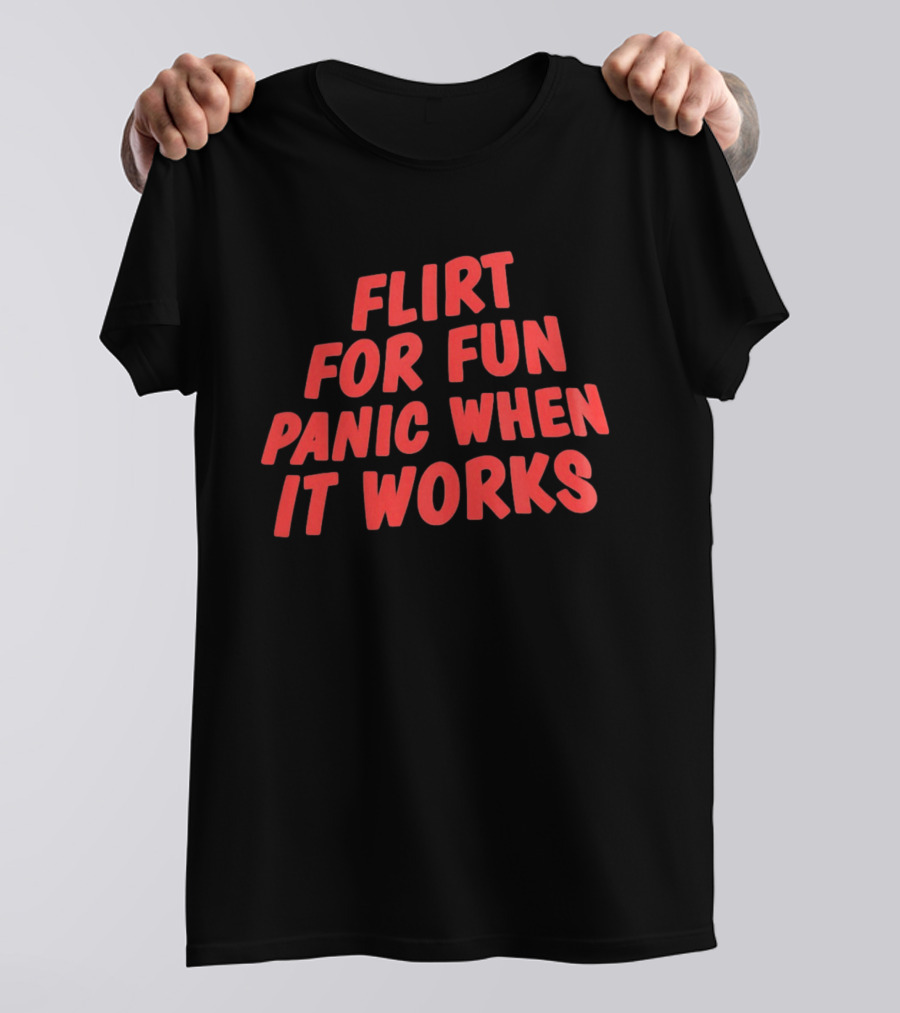 Flirt For Fun Panic When It Works Playful Humor T-Shirt