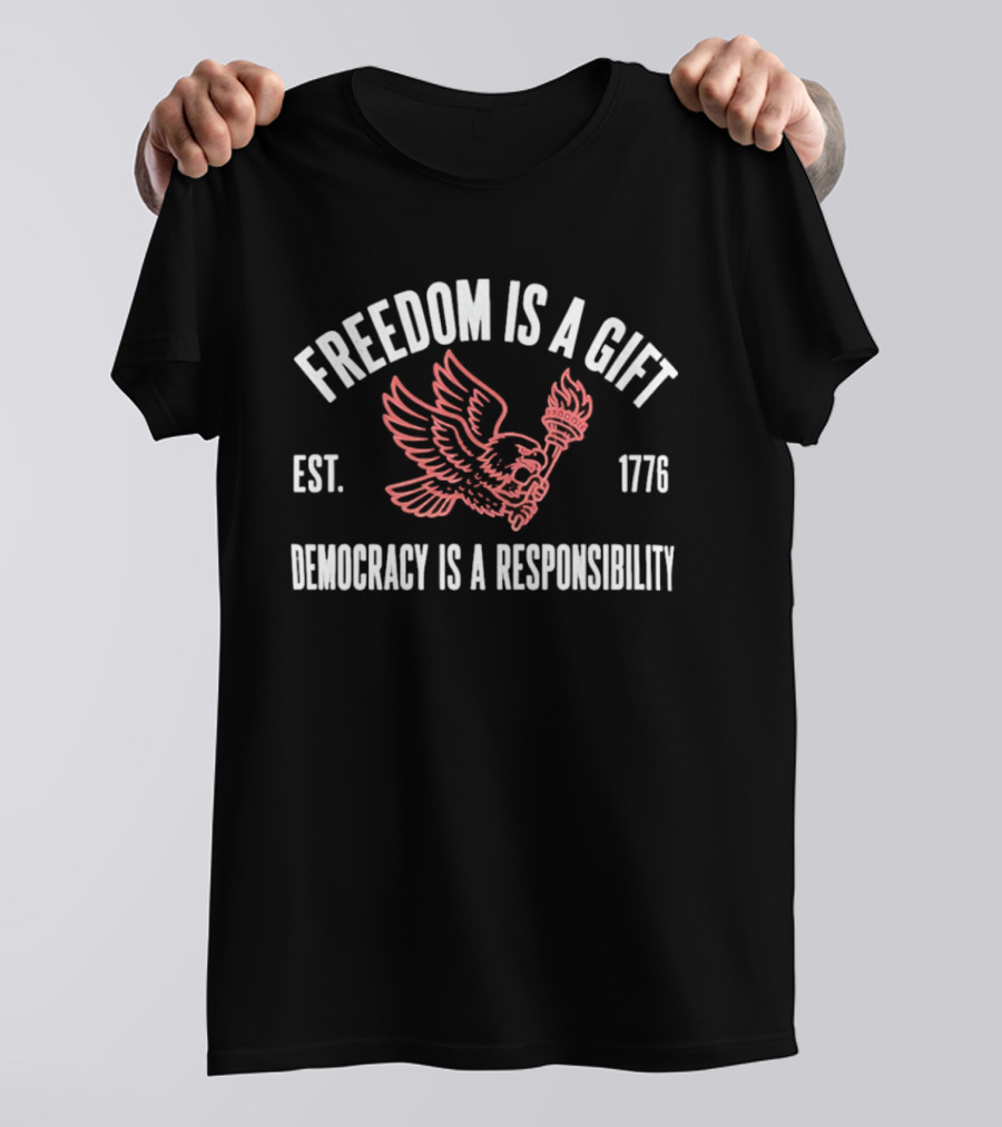 Freedom Is A Gift Democracy Is A Responsibility Eagle Torch 1776 T-Shirt