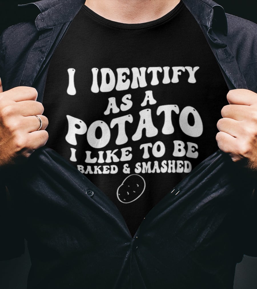 I Identify As A Potato I Like To Be Baked And Smashed Funny Food Lover T-Shirt