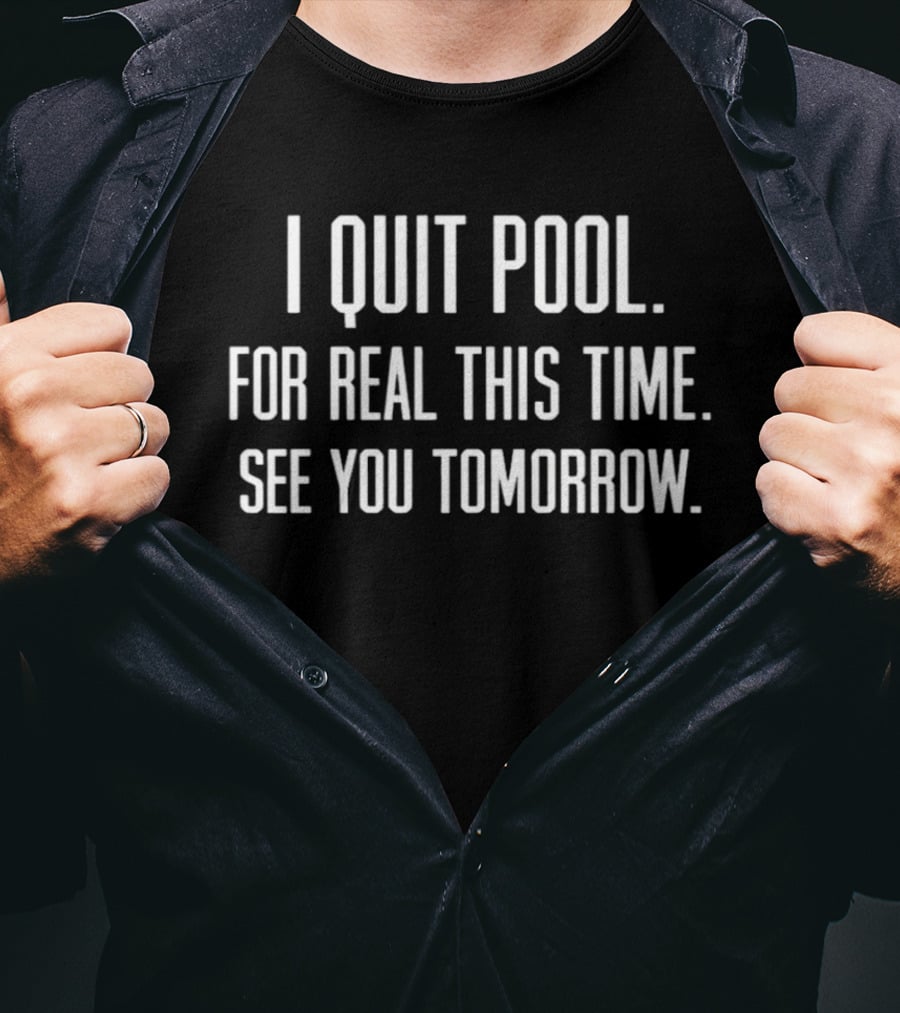I Quit Pool For Real This Time See You Tomorrow T-Shirt