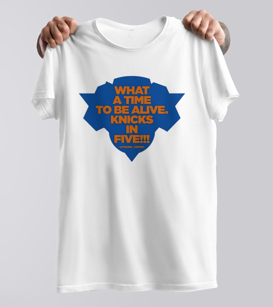 What A Time To Be Alive Knicks In Five Young Keeno T-Shirt