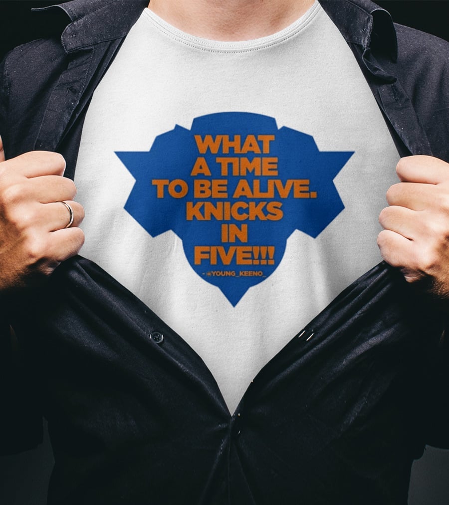 What A Time To Be Alive Knicks In Five Young Keeno T-Shirt