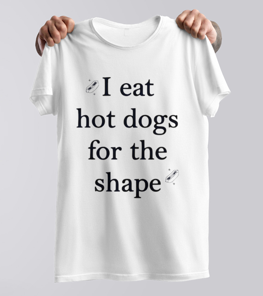 I Eat Hot Dogs For The Shape Funny Food Humor T-Shirt