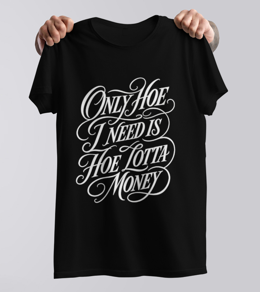 Only Hoe I Need Is Hoe Lotta Money T-Shirt