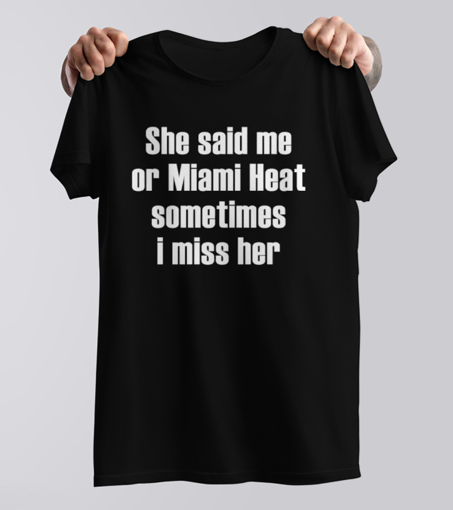 She Said Me Or Miami Heat Sometimes I Miss Her T-Shirt