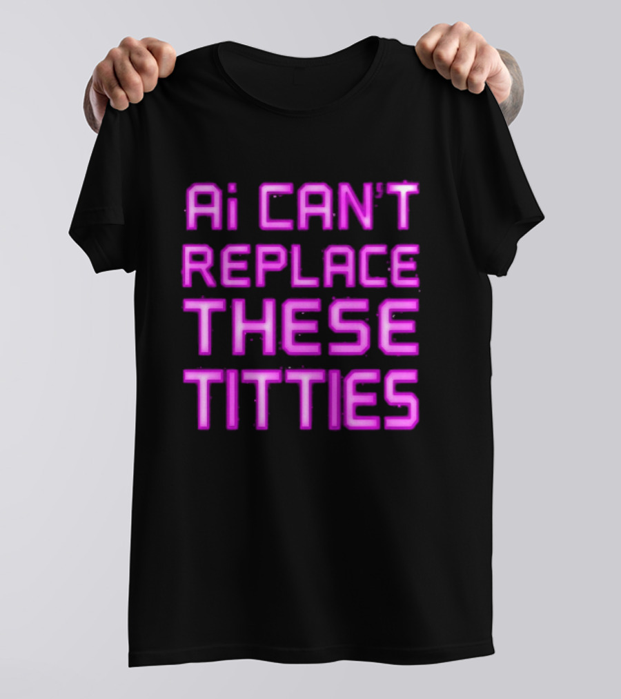Ai Can't Replace These Titties Neon Pink Font T-Shirt