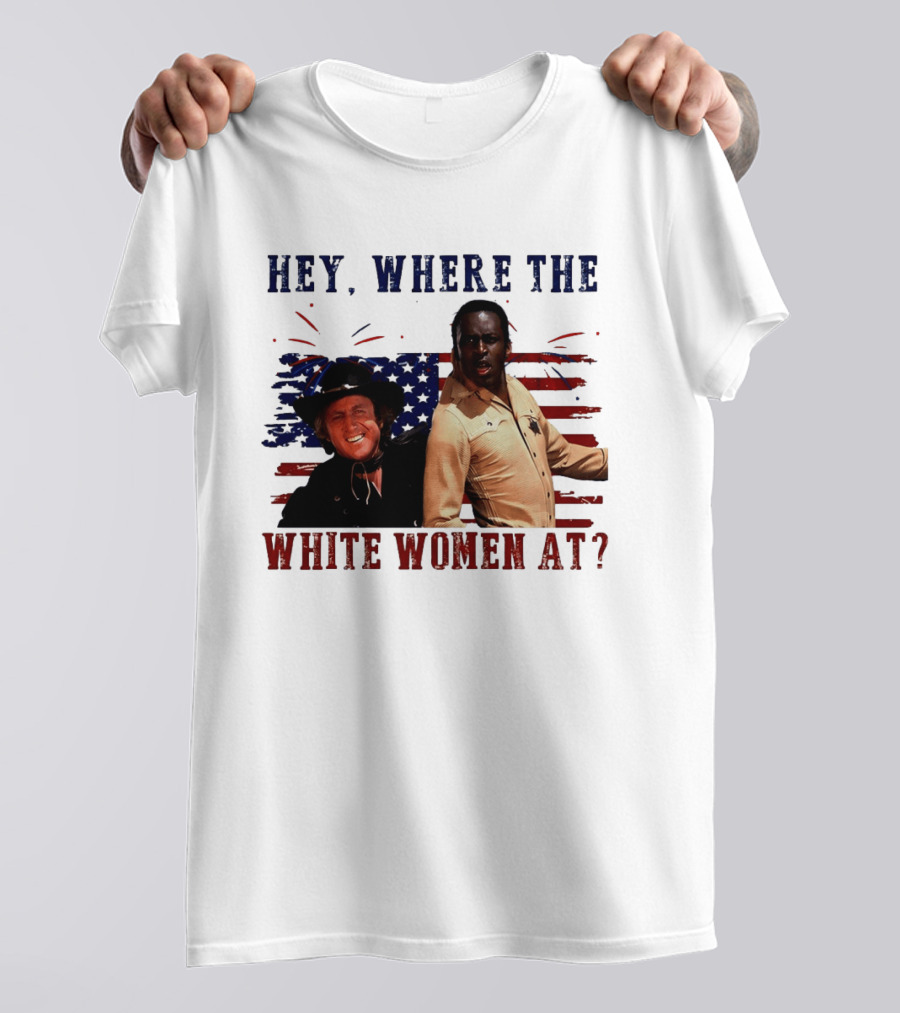 Blazing Saddles Gene Wilder Cleavon Little 4th Of July American Flag Hey Where The White Women At T-Shirt