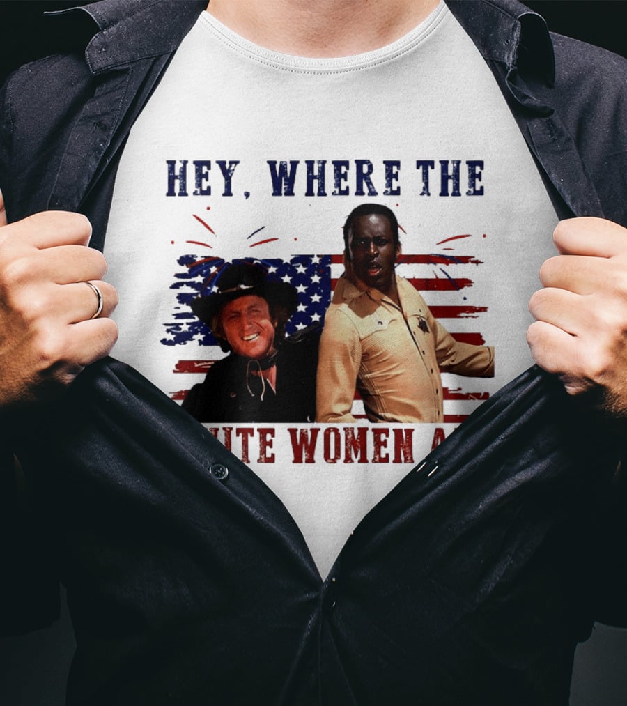 Blazing Saddles Gene Wilder Cleavon Little 4th Of July American Flag Hey Where The White Women At T-Shirt