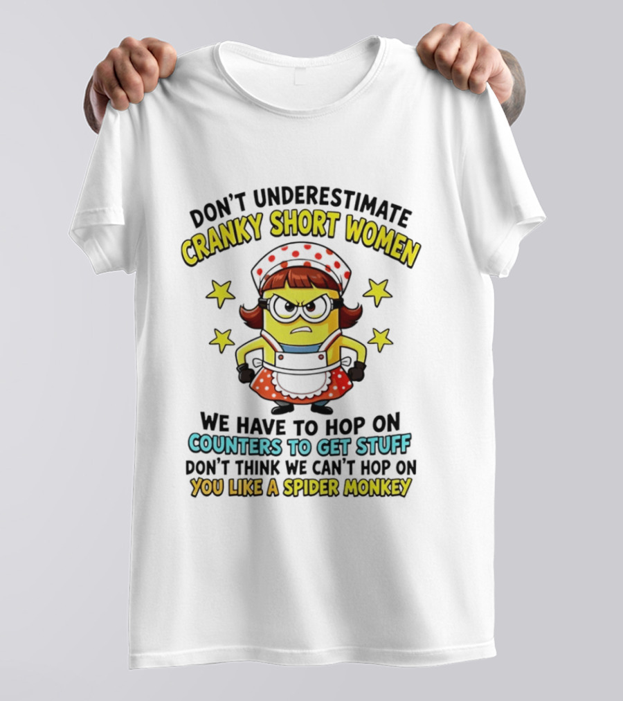 Don't Underestimate Cranky Short Women Hop On Counters To Get Stuff Like A Spider Monkey T-Shirt