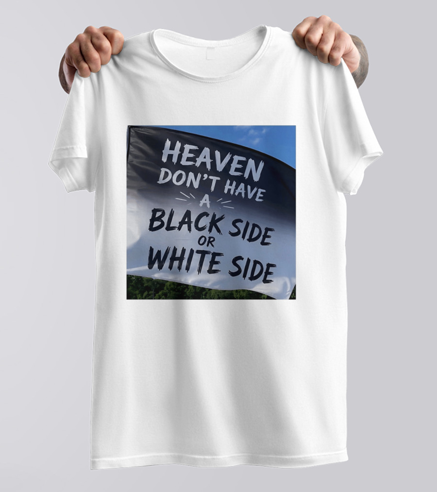 Heaven Don't Have A Black Side Or White Side Unity Message T-Shirt