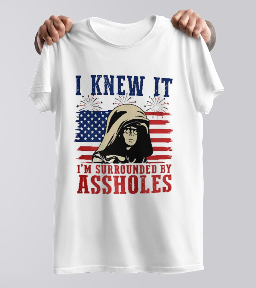 I Knew It I'm Surrounded By Assholes Spaceballs Patriotic 4th Of July American Flag Fireworks T-Shirt