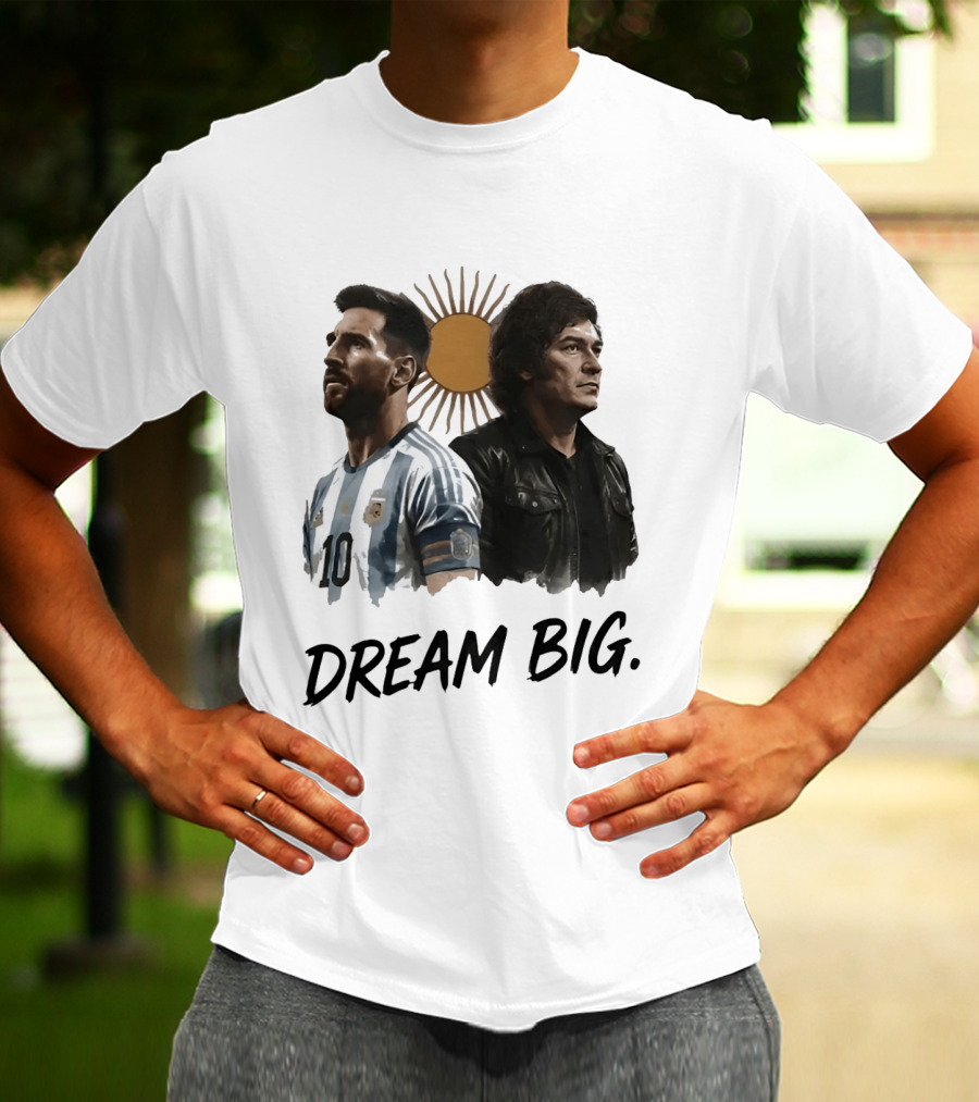 Lionel Messi Javier Milei Dream Big Argentina Sun T-Shirt