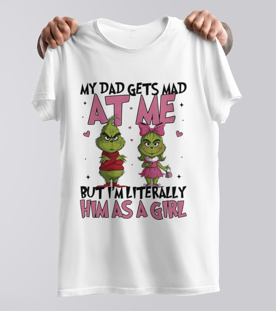 My Dad Gets Mad At Me But I'm Literally Him As A Girl Grinch Pink Bow Hearts T-Shirt