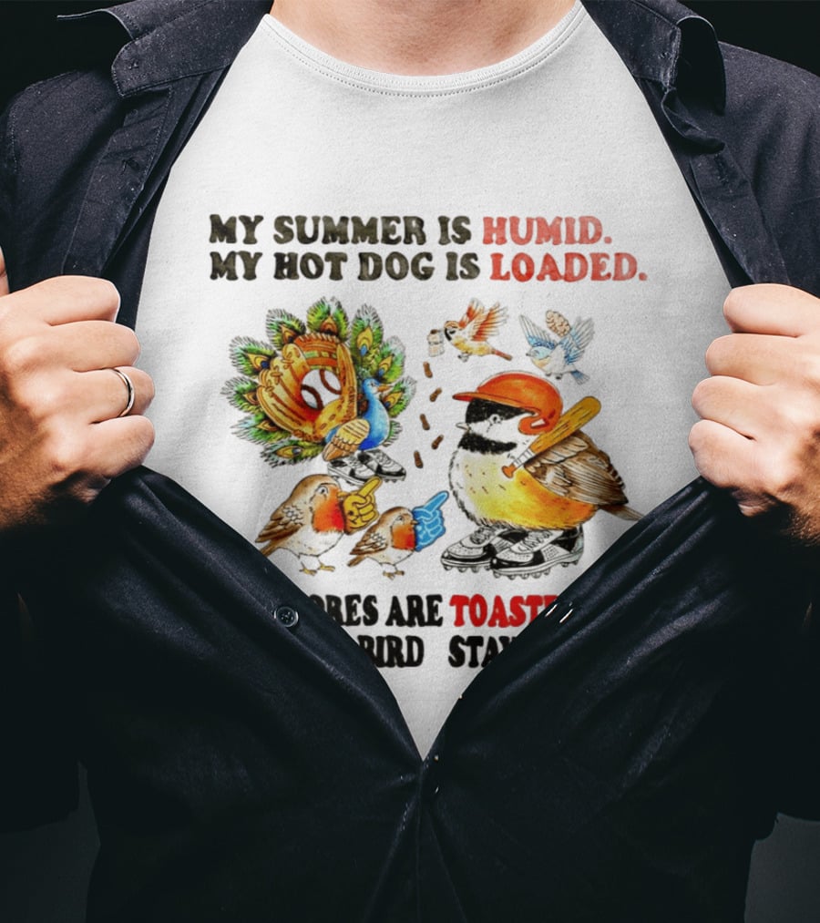 My Summer Is Humid My Hot Dog Is Loaded My S'mores Are Toasted My Local Bird Stay Goated T-Shirt