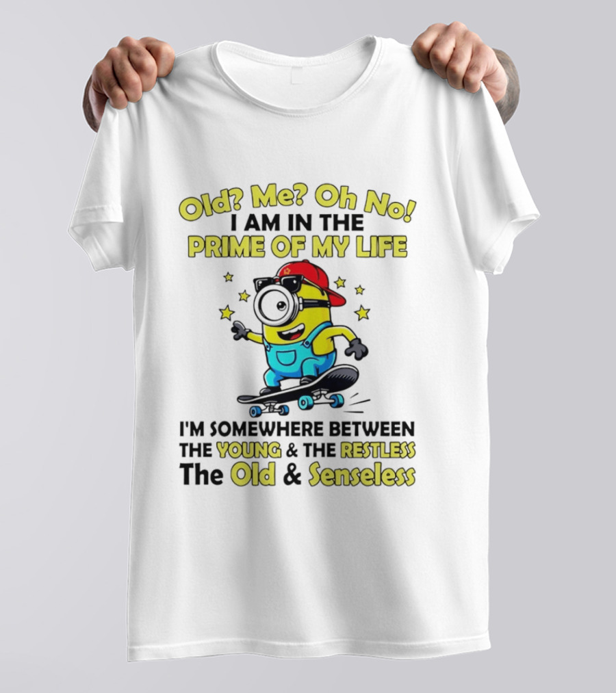 Old Me Oh No I Am In The Prime Of My Life Minion Somewhere Between Young Restless Old Senseless T-Shirt