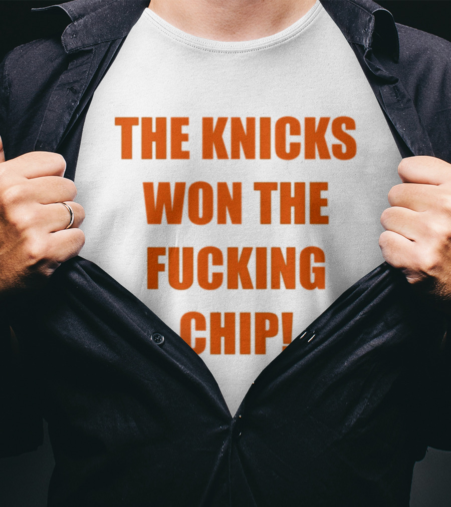 The Knicks Won The Fucking Chip T-Shirt