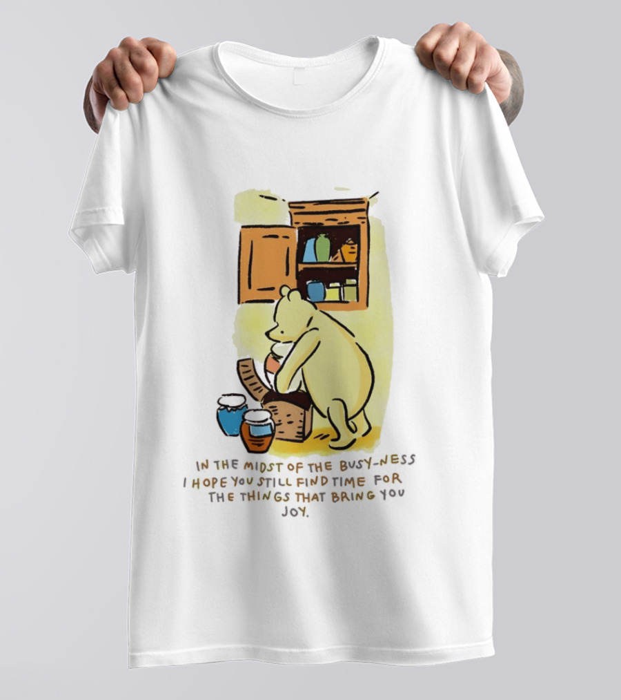 Winnie The Pooh In The Midst Of The Busyness Find Time For The Things That Bring You Joy T-Shirt