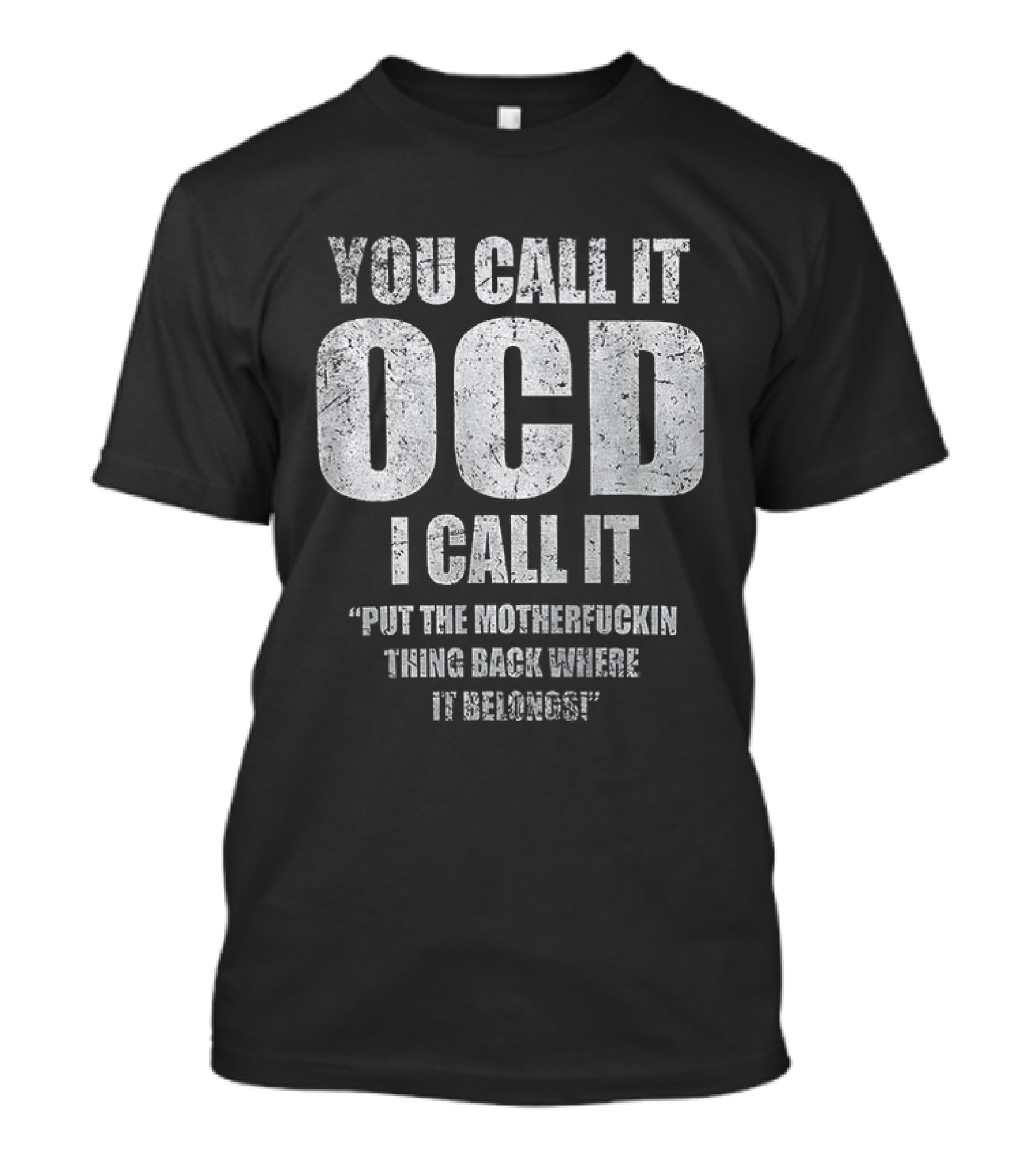 You Call It OCD I Call It Put The Motherfucking Thing Back Where It Belongs T-Shirt