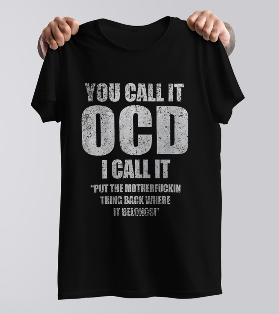 You Call It OCD I Call It Put The Motherfucking Thing Back Where It Belongs T-Shirt