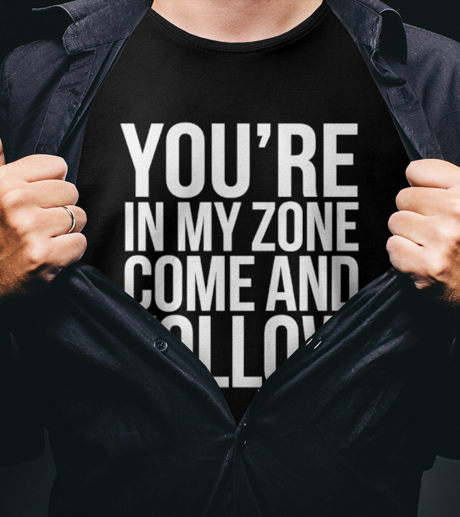 You're In My Zone Come And Follow T-Shirt