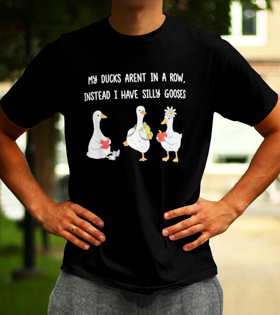 My Ducks Aren't In A Row Instead I Have Silly Gooses Apple And Flower T-Shirt