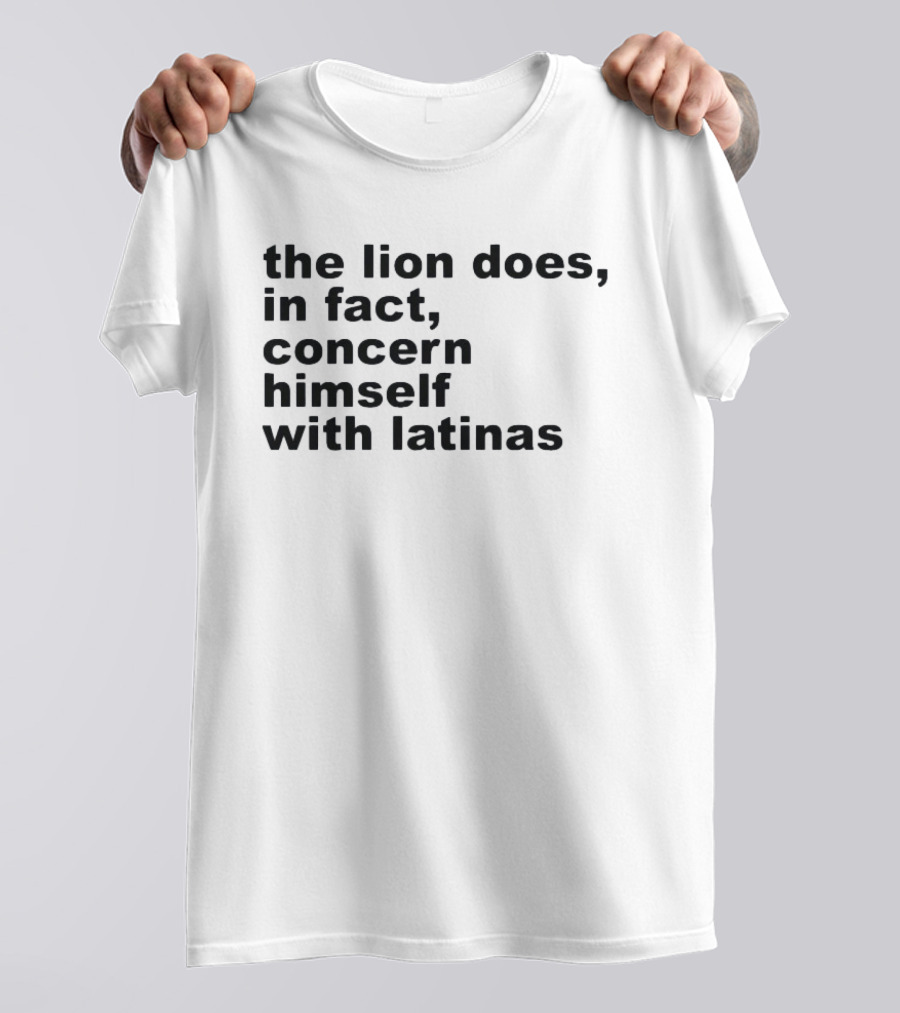 The Lion Does In Fact Concern Himself With Latinas T-Shirt