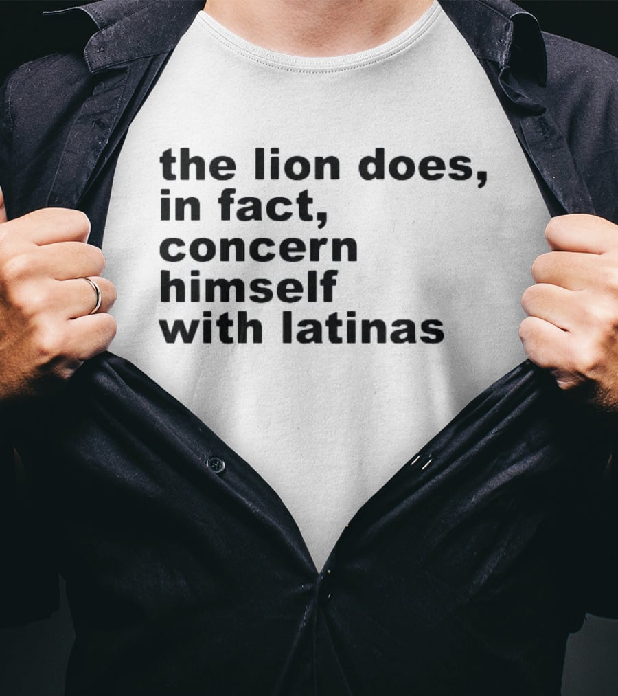 The Lion Does In Fact Concern Himself With Latinas T-Shirt