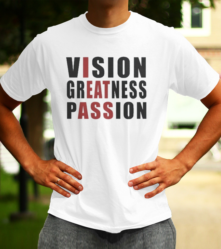 Vision Greatness Passion Eat Ass T-Shirt