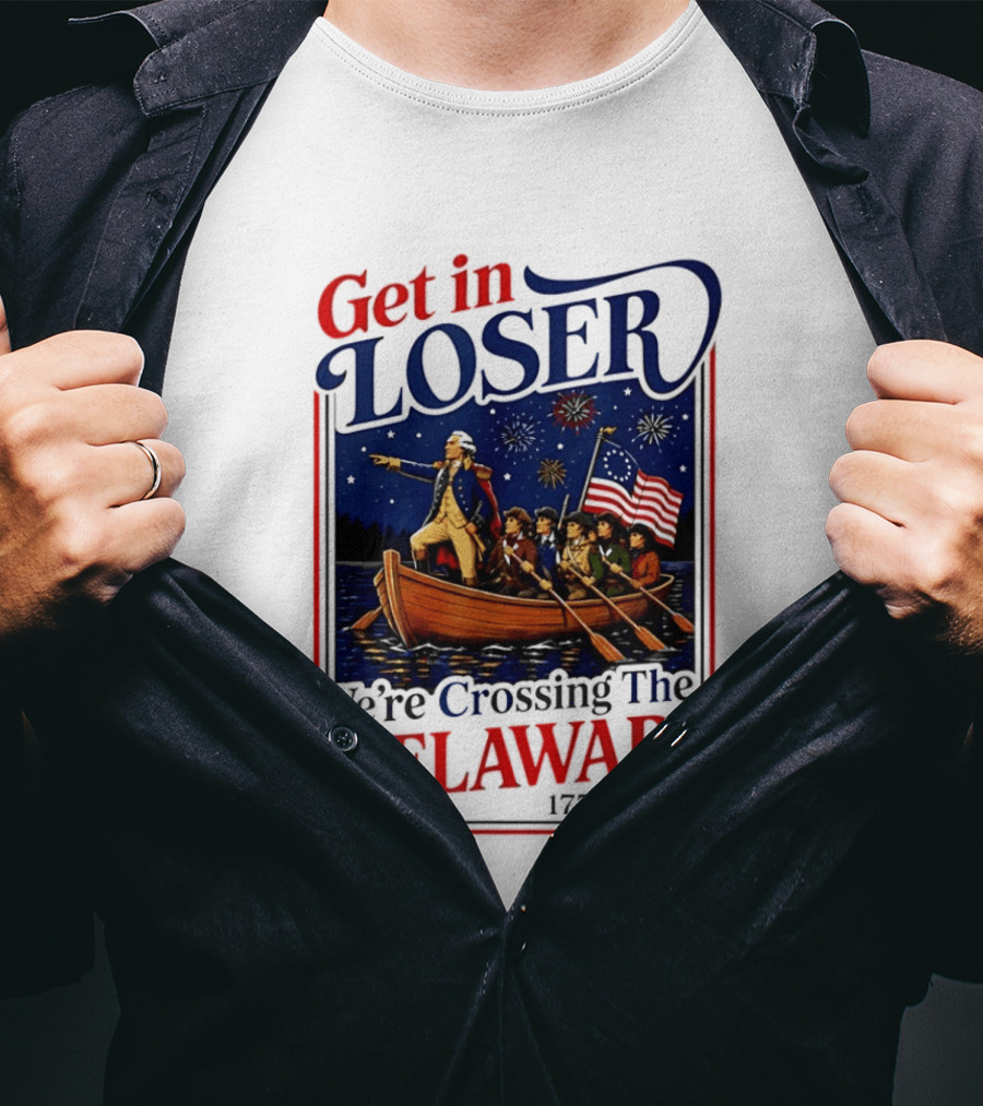 Get In Loser We're Crossing The Delaware 1776 2026 4th Of July T-Shirt
