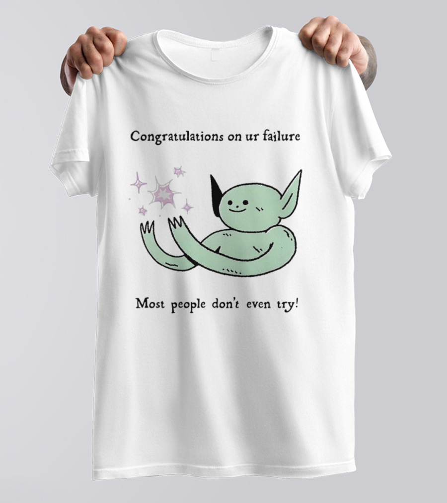 Congratulations On Ur Failure Most People Don't Even Try Funny Alien T-Shirt