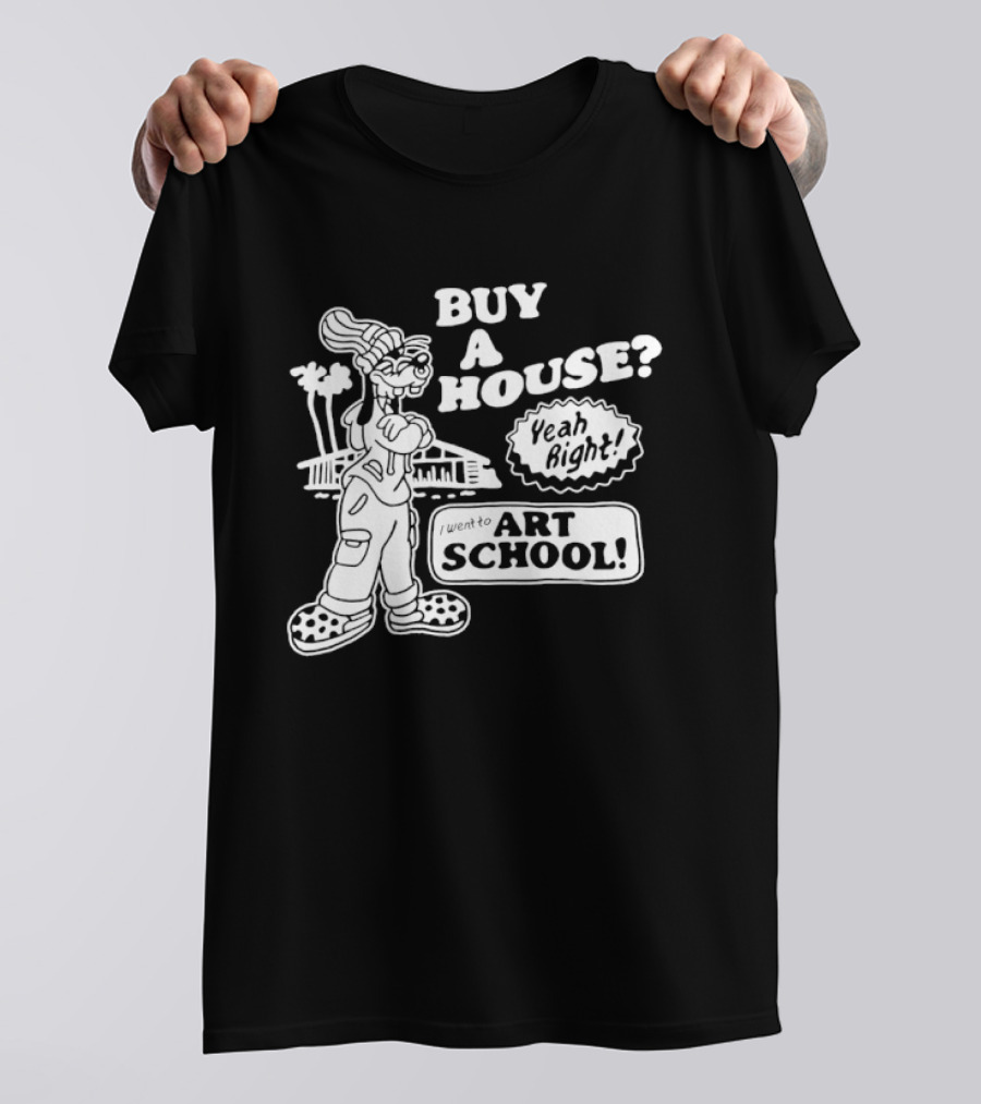 Buy A House Yeah Right Art School Dog T-Shirt