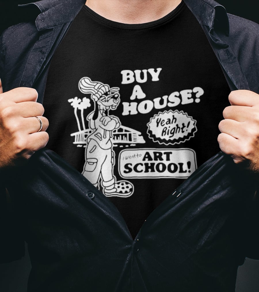 Buy A House Yeah Right Art School Dog T-Shirt