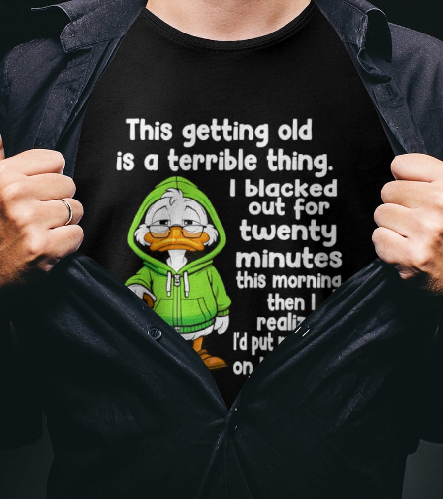 Getting Old Is A Terrible Thing I Blacked Out For Twenty Minutes Duck In Green T-Shirt