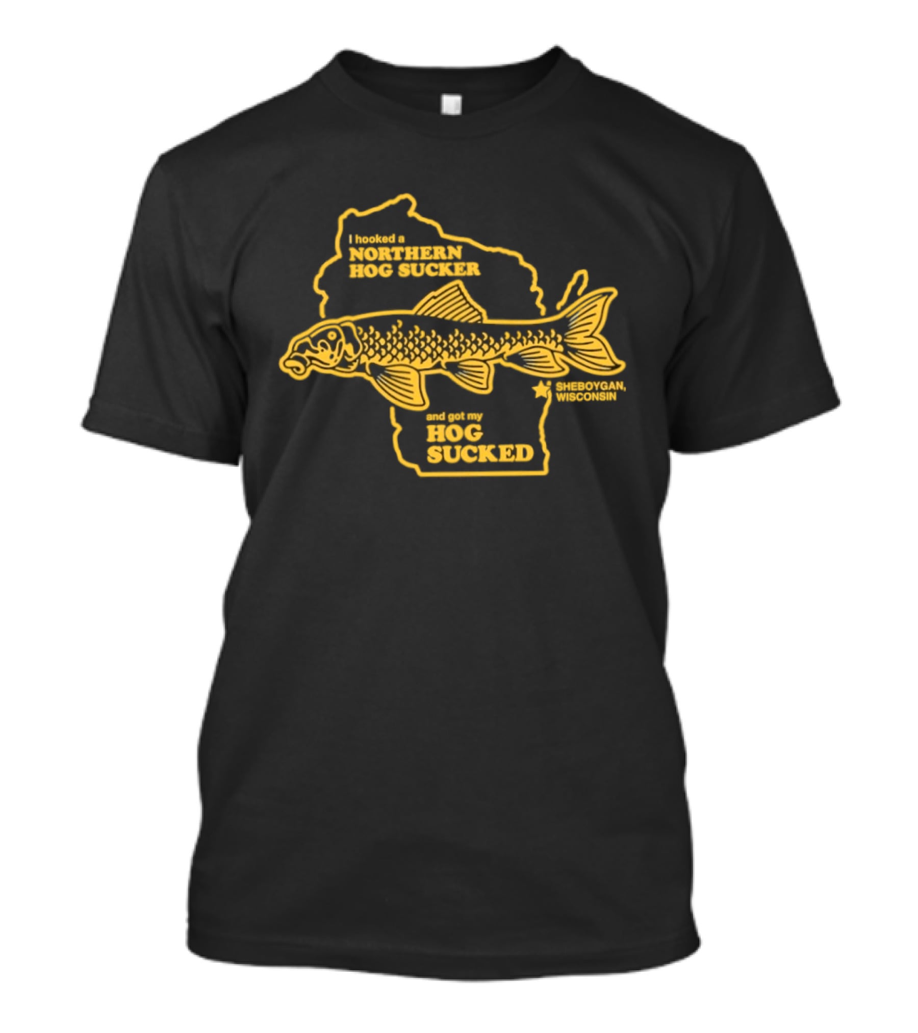 I Hooked A Northern Hog Sucker And Got My Hog Sucked Wisconsin Sheboygan T-Shirt