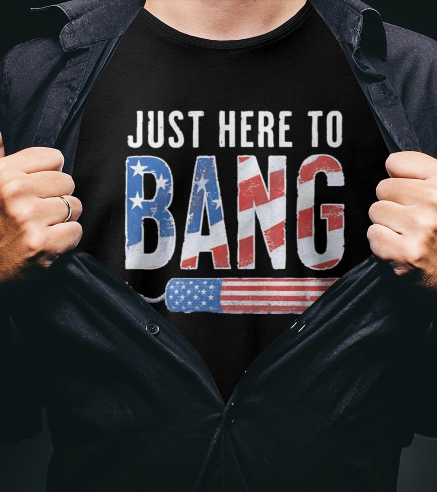 Just Here To Bang USA Flag Firework 250th Anniversary Of Freedom T-Shirt