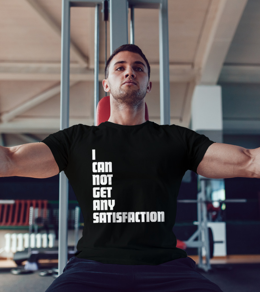 I Can Not Get Any Satisfaction T-Shirt