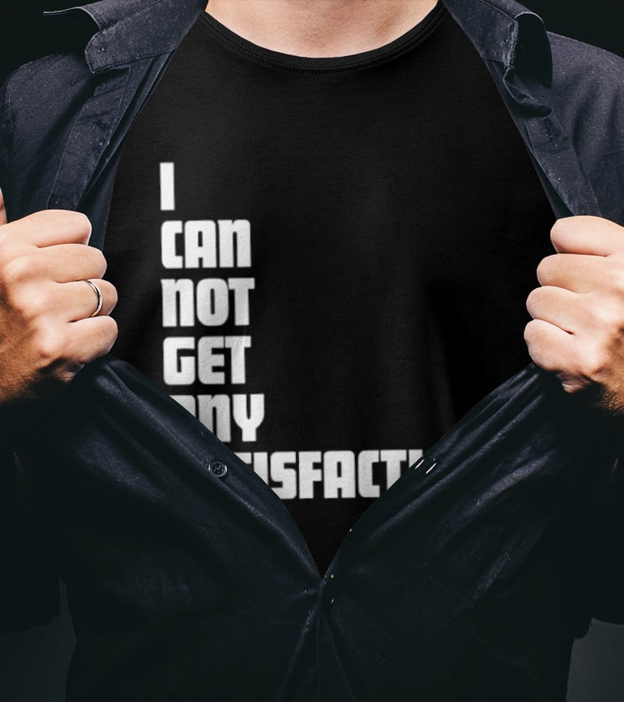 I Can Not Get Any Satisfaction T-Shirt