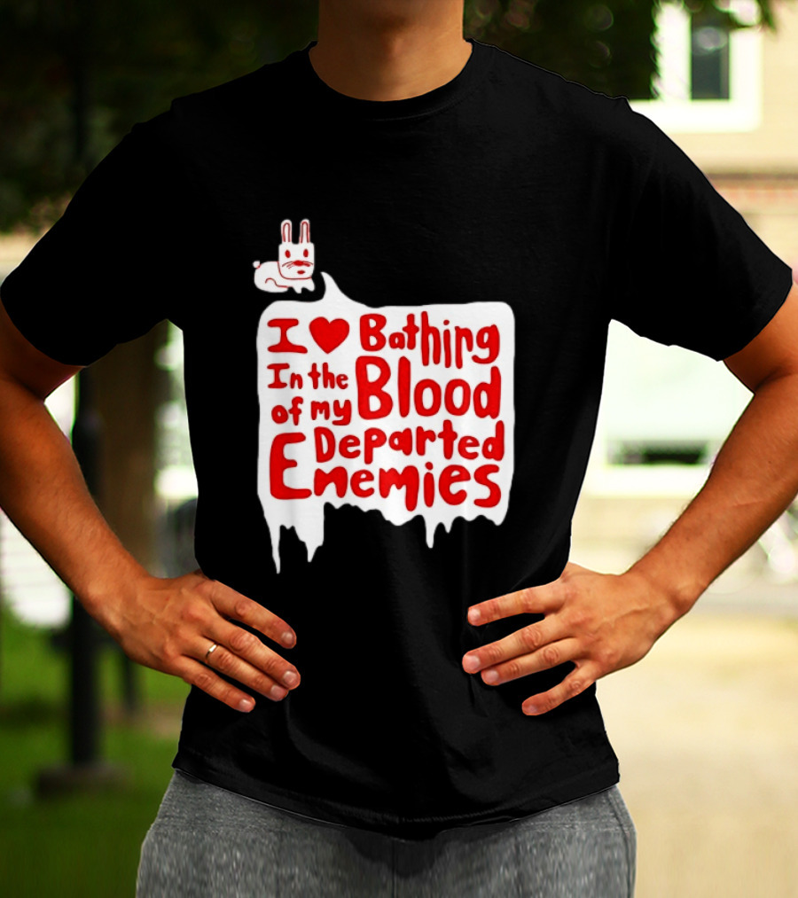 I Love Bathing In The Blood Of My Departed Enemies Rabbit T-Shirt