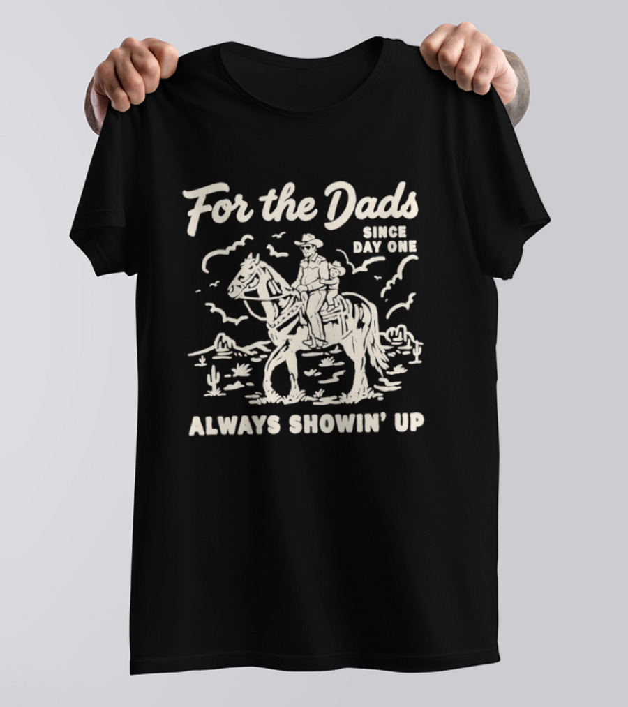 For The Dads Since Day One Always Showin Up Cowboy Riding Horse In Desert Scene T-Shirt