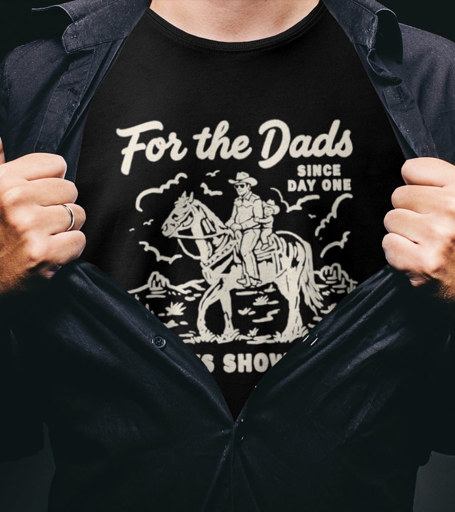 For The Dads Since Day One Always Showin Up Cowboy Riding Horse In Desert Scene T-Shirt