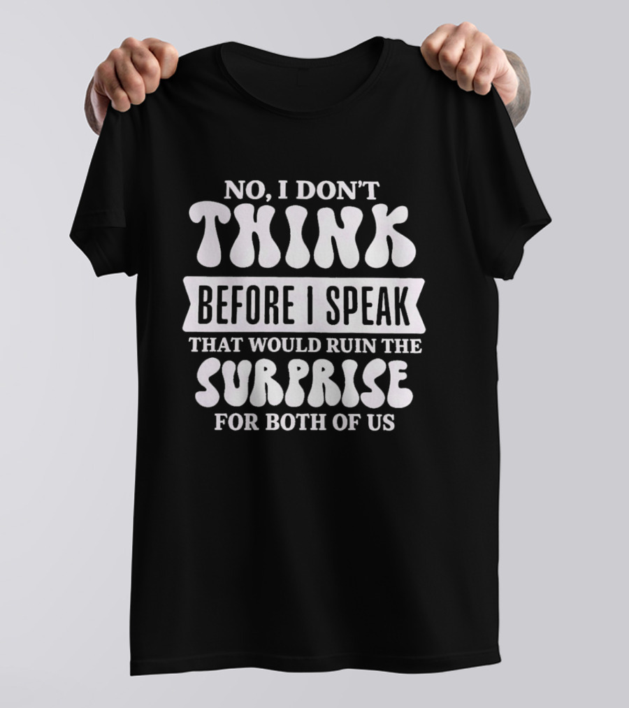 No I Don't Think Before I Speak That Would Ruin The Surprise For Both Of Us T-Shirt