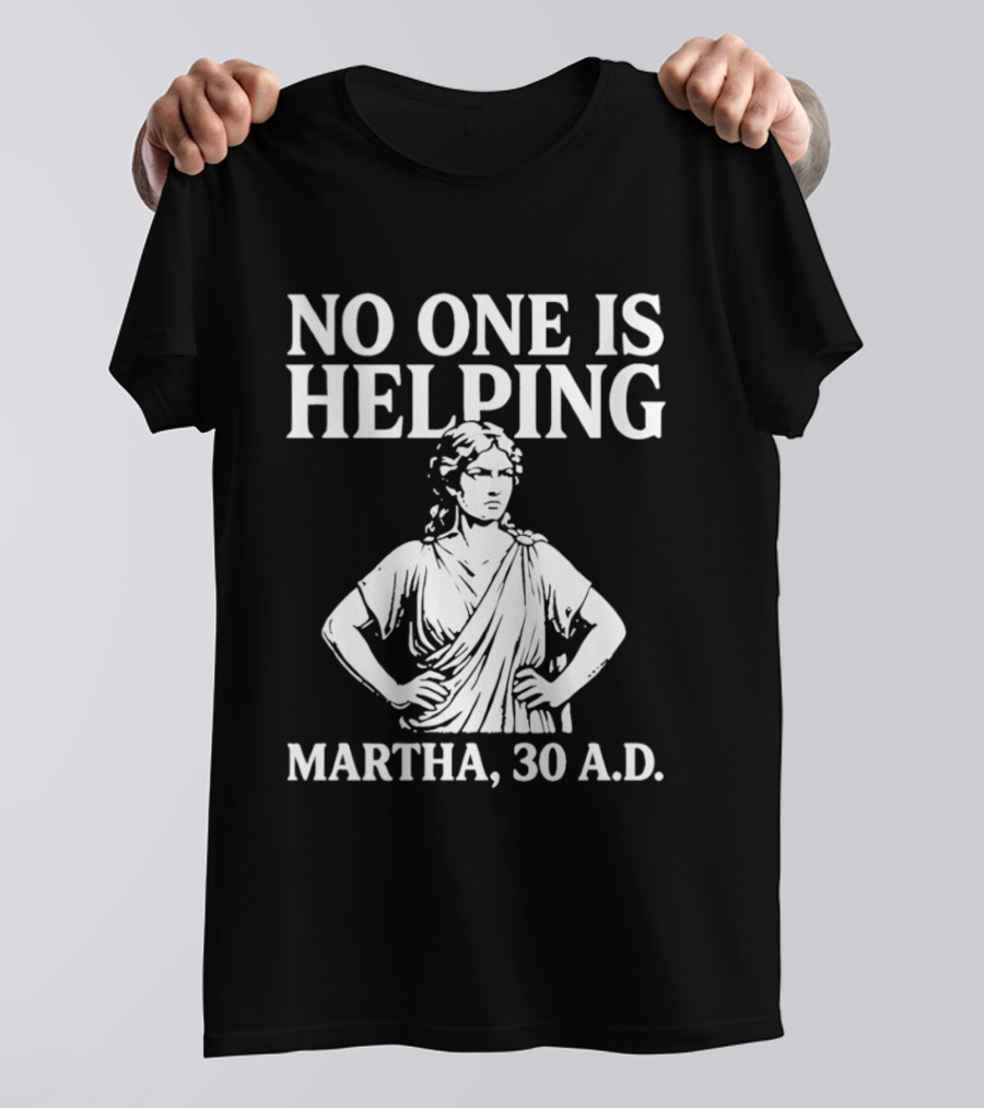 No One Is Helping Martha 30 AD Funny Historical Humor T-Shirt