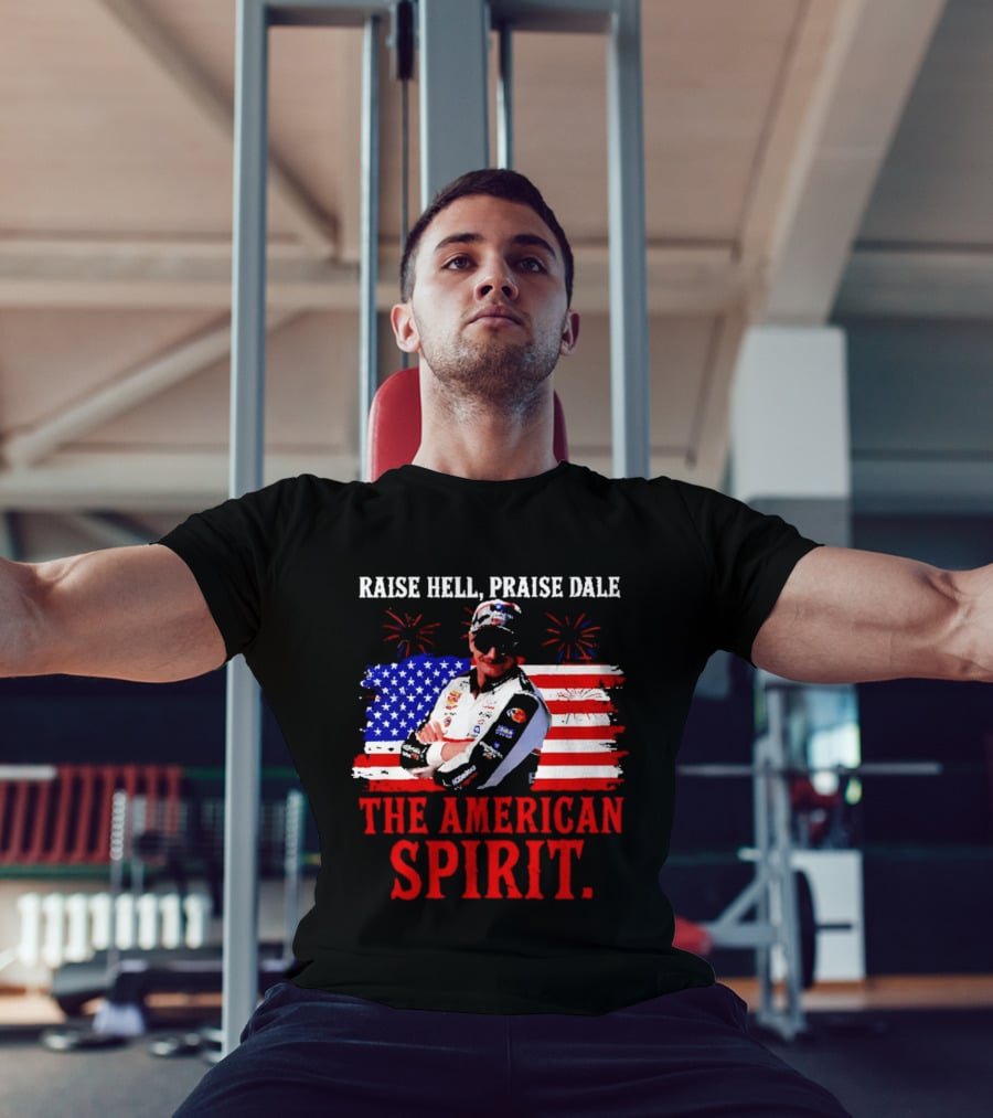 Raise Hell Praise Dale The American Spirit USA Racing 4th Of July T-Shirt