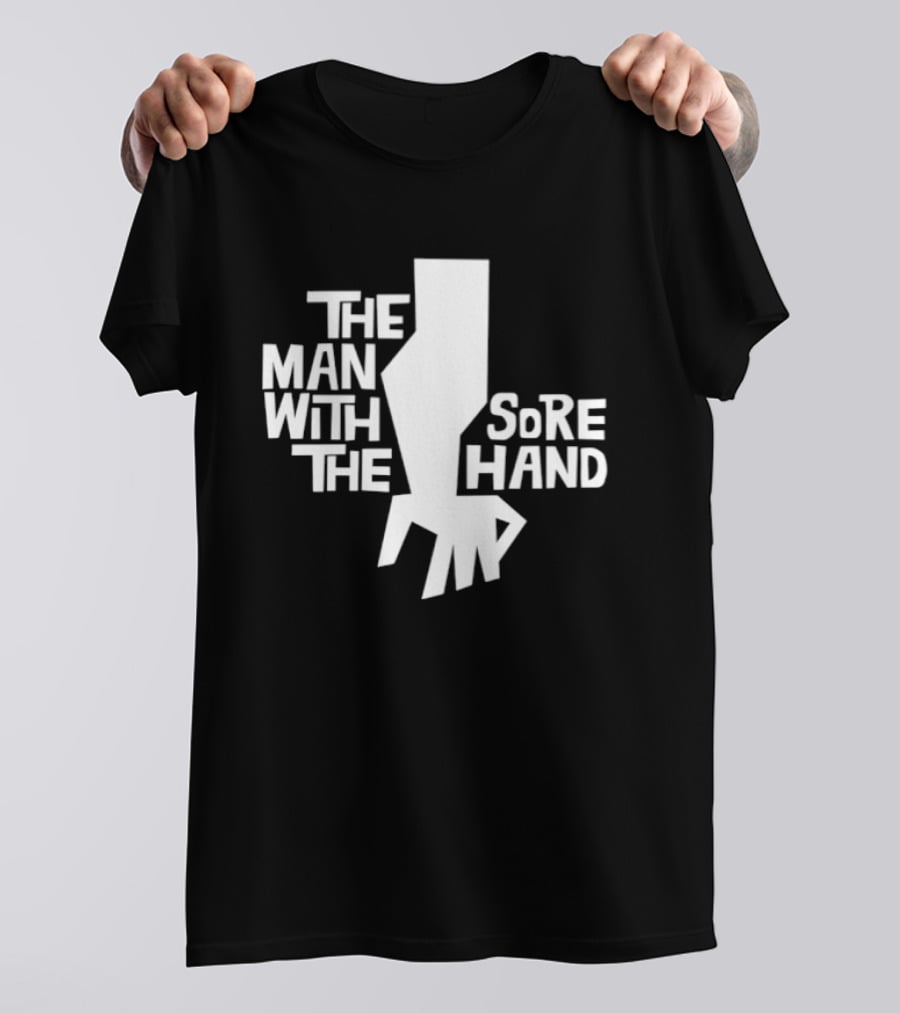 The Man With The Sore Hand T-Shirt