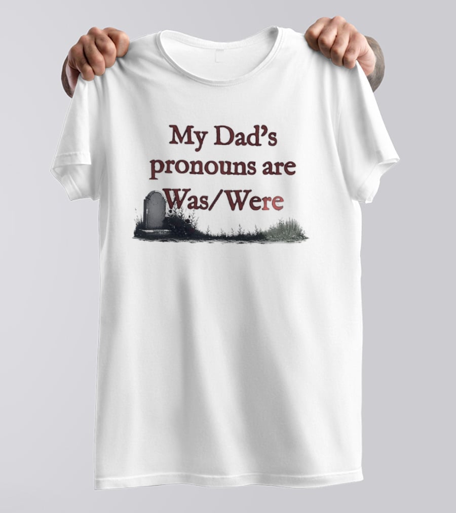 My Dad's Pronouns Are Was Were Father Memorial Death Joke T-Shirt