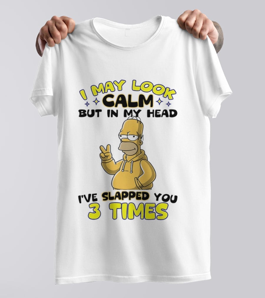 I May Look Calm But In My Head I've Slapped You 3 Times Simpson T-Shirt